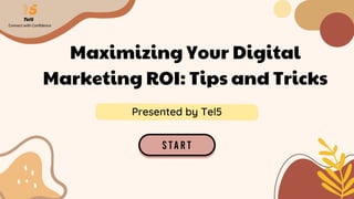 Maximizing Your Digital
Marketing ROI: Tips and Tricks
Presented by Tel5
 