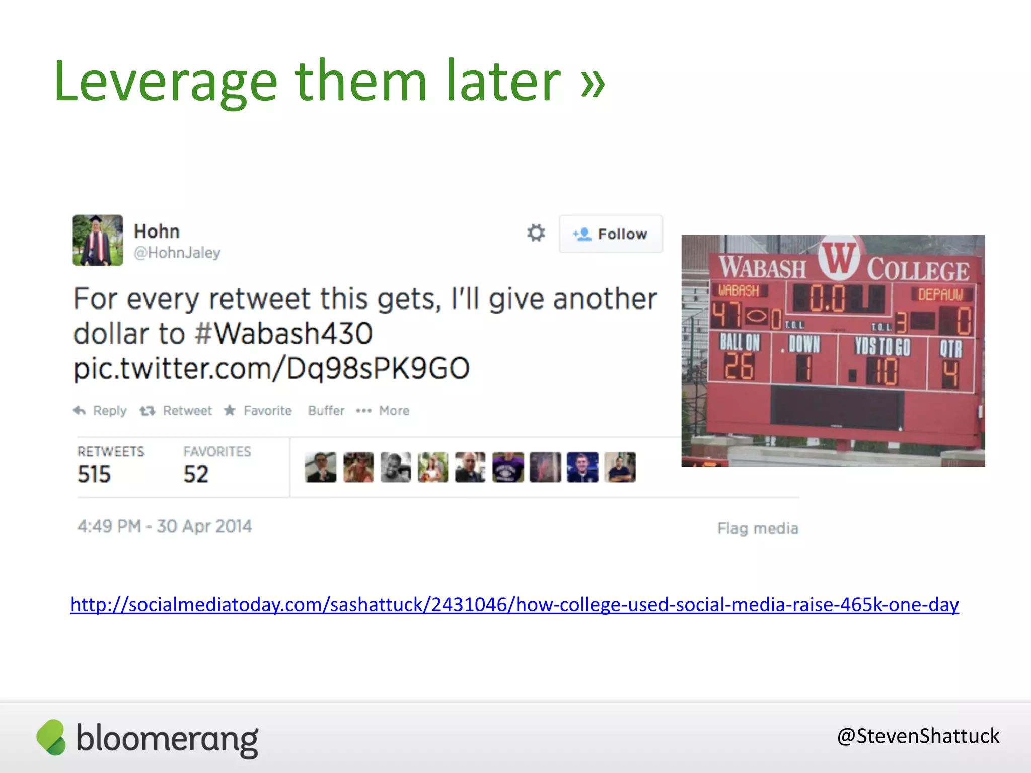 Leverage them later »
http://socialmediatoday.com/sashattuck/2431046/how-college-used-social-media-raise-465k-one-day
@StevenShattuck
 