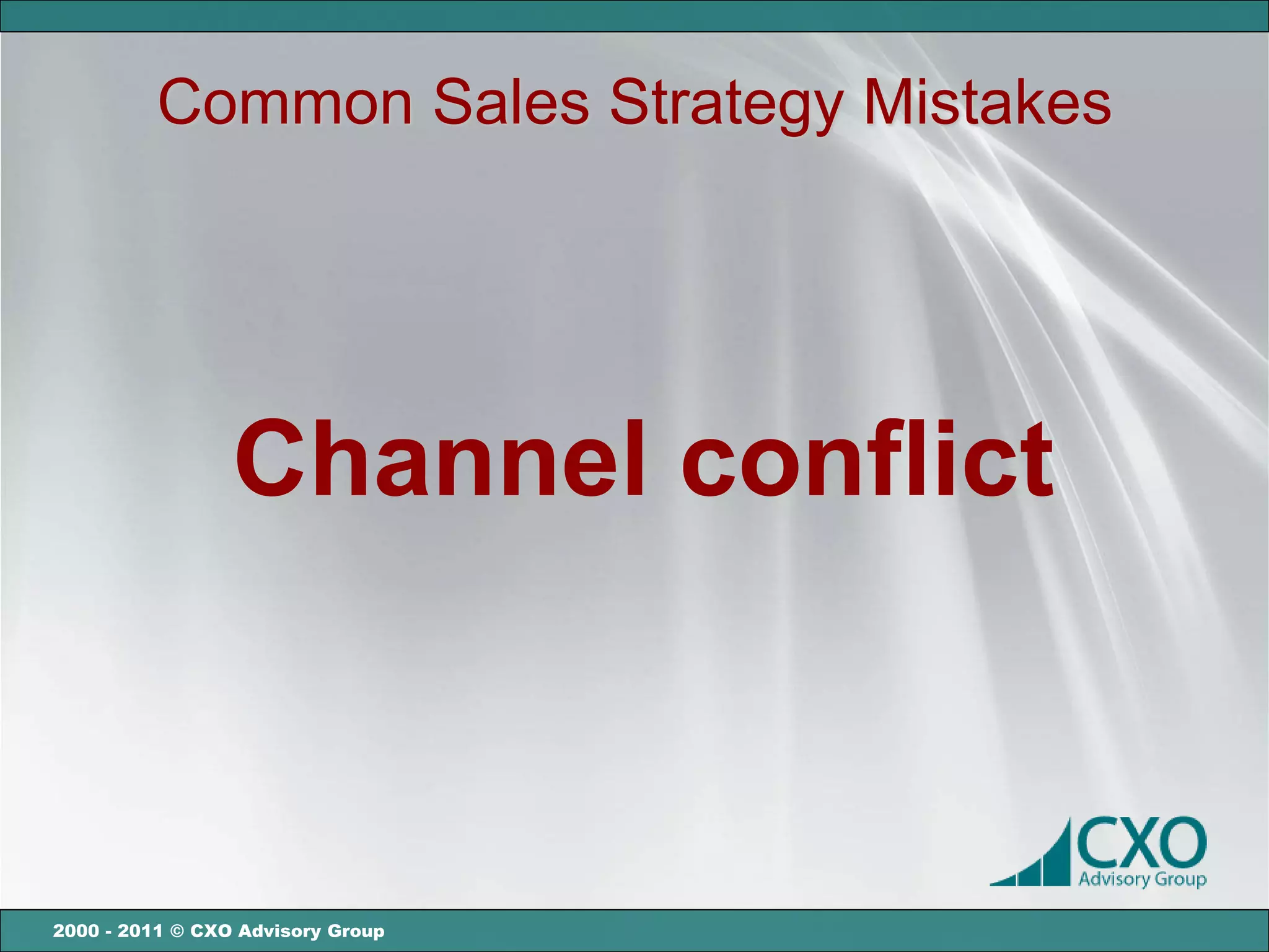 Common Sales Strategy Mistakes




                 Channel conflict



2000 - 2011 © CXO Advisory Group
 