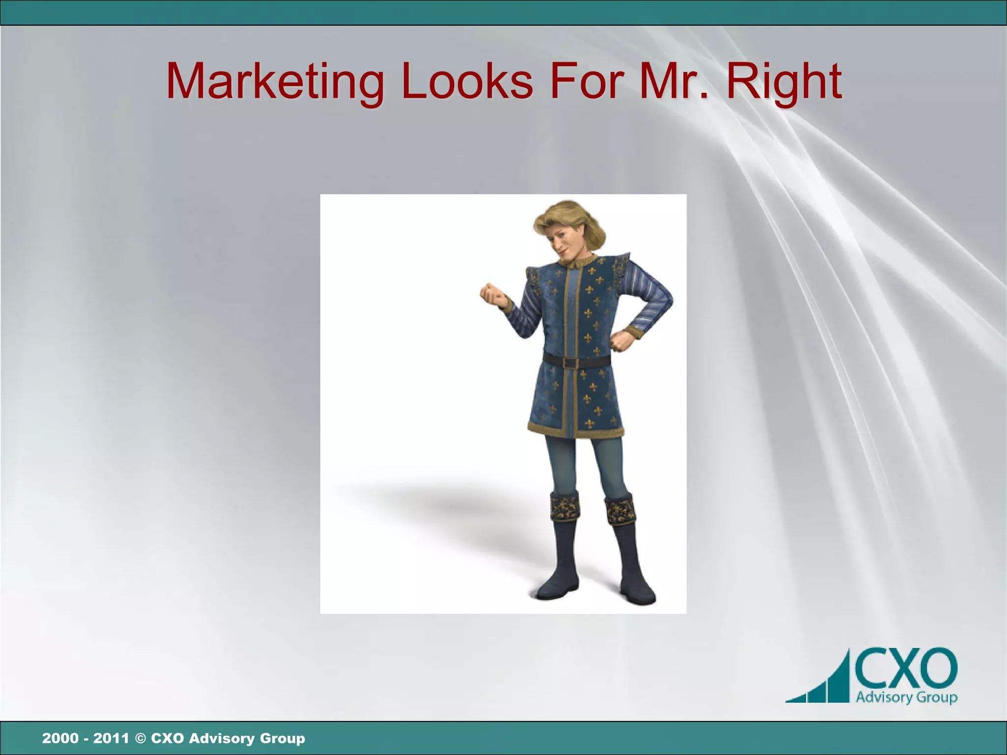 Marketing Looks For Mr. Right




2000 - 2011 © CXO Advisory Group
 