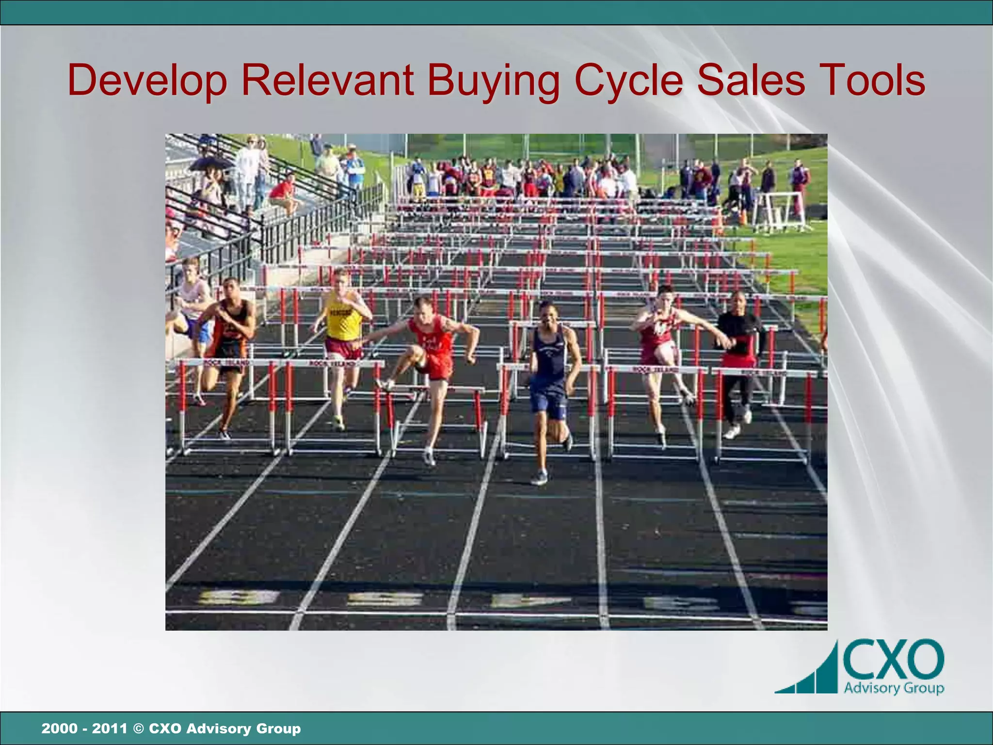 Develop Relevant Buying Cycle Sales Tools




2000 - 2011 © CXO Advisory Group
 