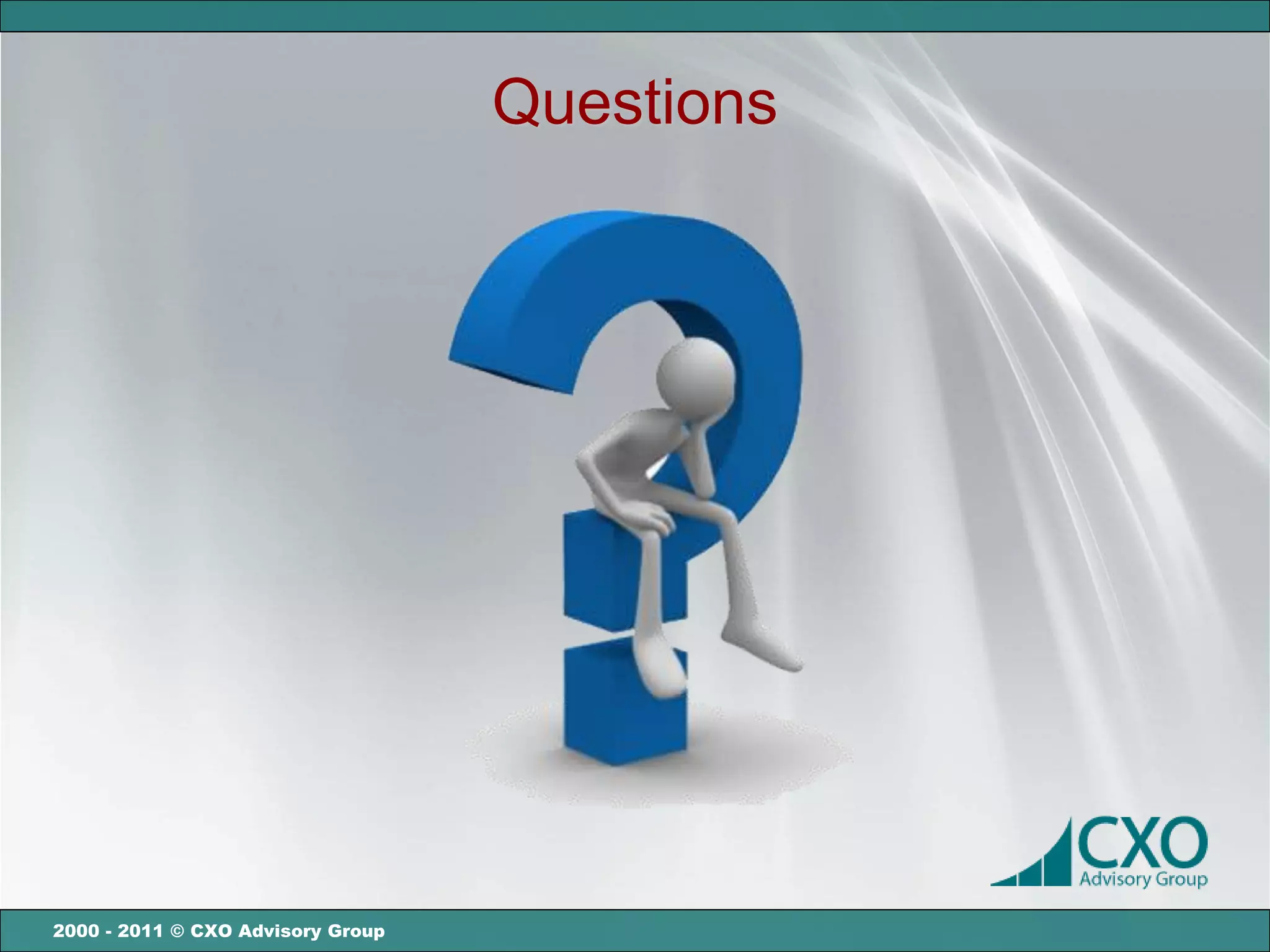 Questions




2000 - 2011 © CXO Advisory Group
 