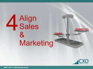 4                 Align
                    Sales
                    &
                    Marketing

2000 - 2011 © CXO Advisory Group
 