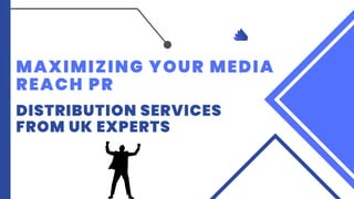 MAXIMIZING YOUR MEDIA
REACH PR
DISTRIBUTION SERVICES
FROM UK EXPERTS
 