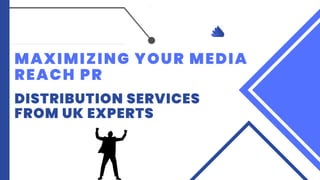 MAXIMIZING YOUR MEDIA
REACH PR
DISTRIBUTION SERVICES
FROM UK EXPERTS
 