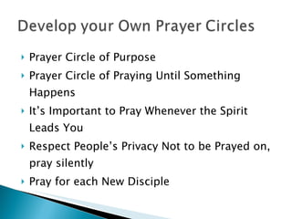Prayer Circle of Purpose Prayer Circle of Praying Until Something Happens It’s Important to Pray Whenever the Spirit Leads You Respect People’s Privacy Not to be Prayed on, pray silently Pray for each New Disciple 