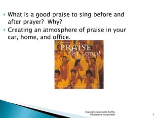 What is a good praise to sing before and after prayer?  Why? Creating an atmosphere of praise in your car, home, and office. Copyrights reserved by Earthly Possessions Incorporated 