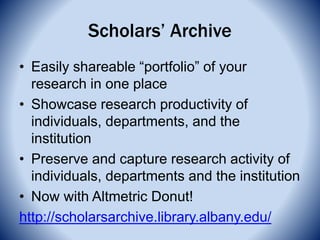 Scholars’ Archive
• Easily shareable “portfolio” of your
research in one place
• Showcase research productivity of
individ...