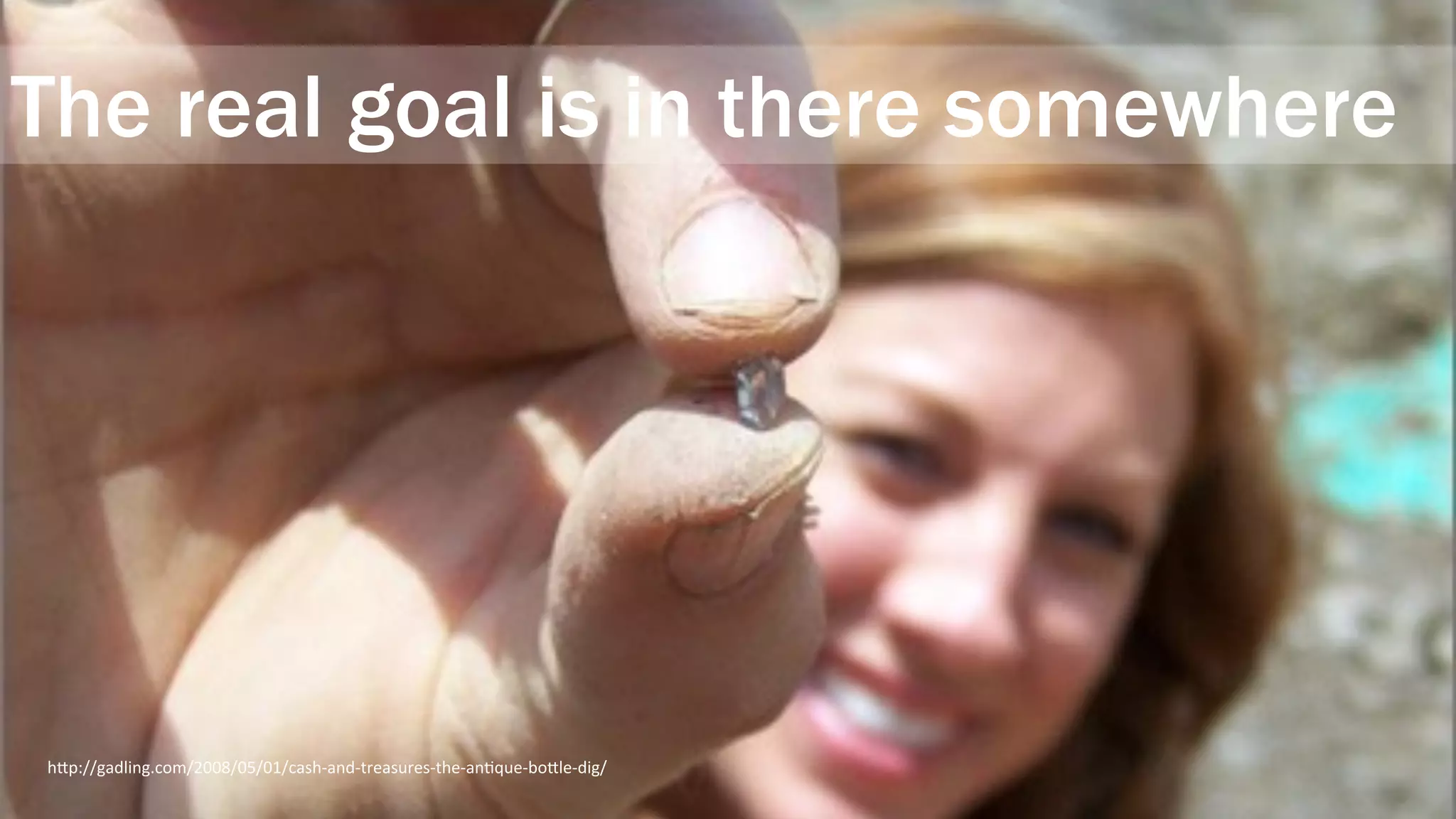 30	
h%p://gadling.com/2008/05/01/cash-and-treasures-the-anMque-bo%le-dig/	
The real goal is in there somewhere
 