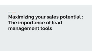Maximizing your sales potential :
The importance of lead
management tools
 