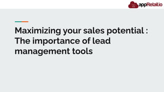 Maximizing your sales potential :
The importance of lead
management tools
 
