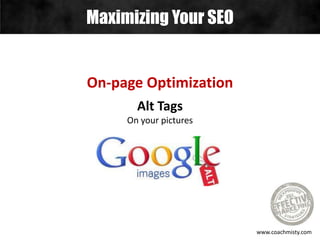 Maximizing Your SEO
www.coachmisty.com
On-page Optimization
Alt Tags
On your pictures
 