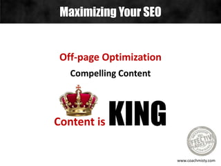 Maximizing Your SEO
www.coachmisty.com
Off-page Optimization
Compelling Content
Content is KING
 