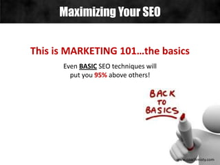 This is MARKETING 101…the basics
Even BASIC SEO techniques will
put you 95% above others!
Maximizing Your SEO
www.coachmisty.com
 
