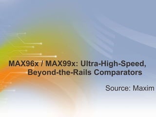 MAX96x / MAX99x: Ultra-High-Speed,   Beyond-the-Rails Comparators ,[object Object]