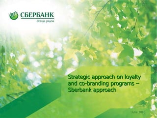 Strategic approach on loyalty and co-branding programs – Sberbank approach June 2010 