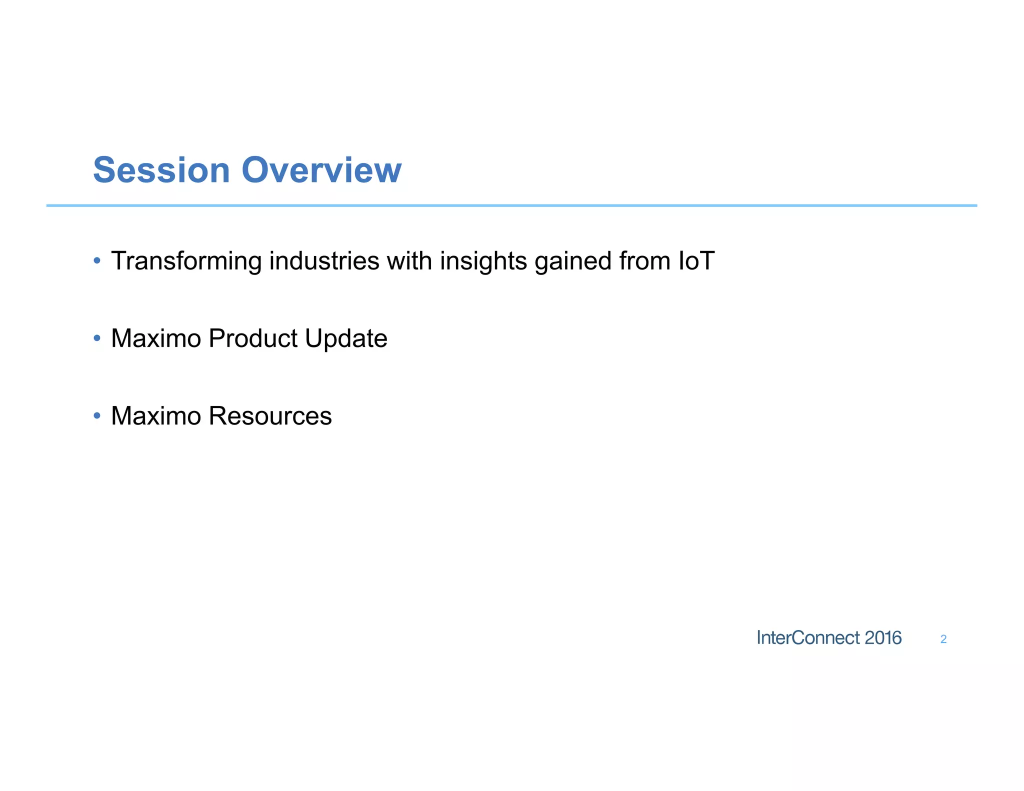Session Overview
• Transforming industries with insights gained from IoT
• Maximo Product Update
• Maximo Resources
2
 