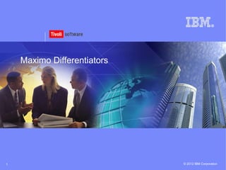 © 2012 IBM Corporation1
Maximo Differentiators
 