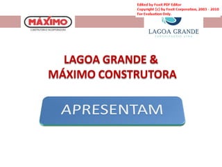 LAGOA GRANDE &
MÁXIMO CONSTRUTORA
 