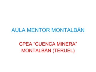 AULA MENTOR MONTALBÁN CPEA “CUENCA MINERA” MONTALBÁN (TERUEL) 