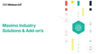 Maximo Industry
Solutions & Add-on’s
 