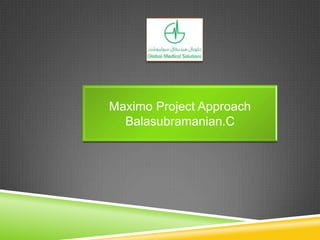 Maximo Project Approach
Balasubramanian.C
 