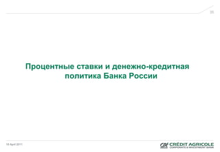 35




                Процентные ставки и денежно-кредитная
                        политика Банка России




18 April 2011
 