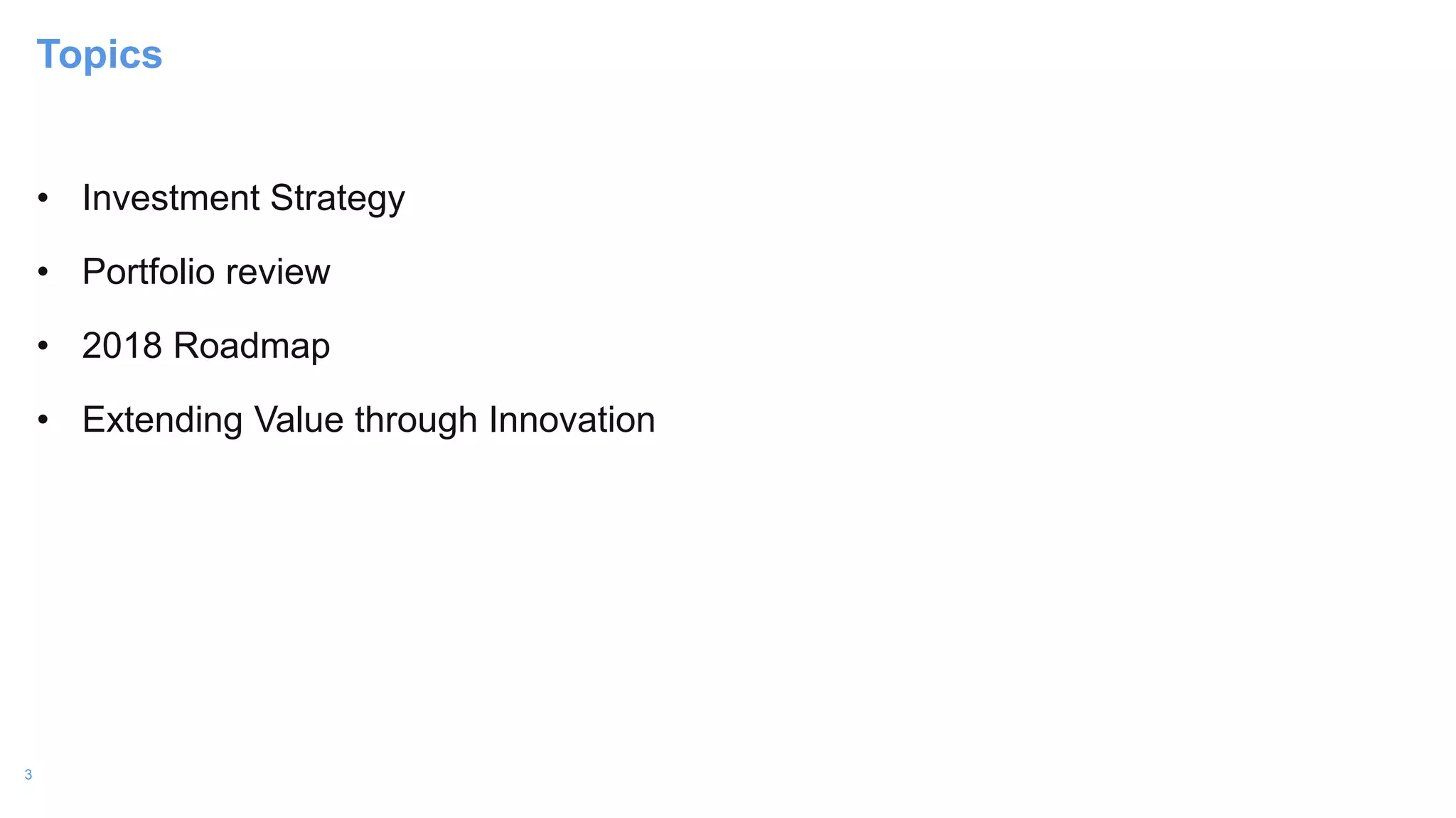 3
• Investment Strategy
• Portfolio review
• 2018 Roadmap
• Extending Value through Innovation
Topics
 