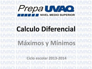 Calculo Diferencial
Máximos y Mínimos
Ciclo escolar 2013-2014

 