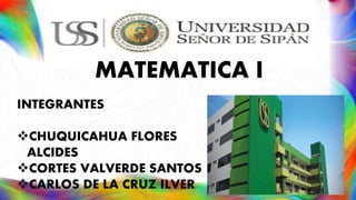 MATEMATICA I
INTEGRANTES
CHUQUICAHUA FLORES
ALCIDES
CORTES VALVERDE SANTOS
CARLOS DE LA CRUZ ILVER