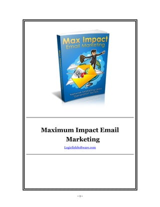 Maximum Impact Email
      Marketing
     LogicfishSoftware.com




             -1-
 