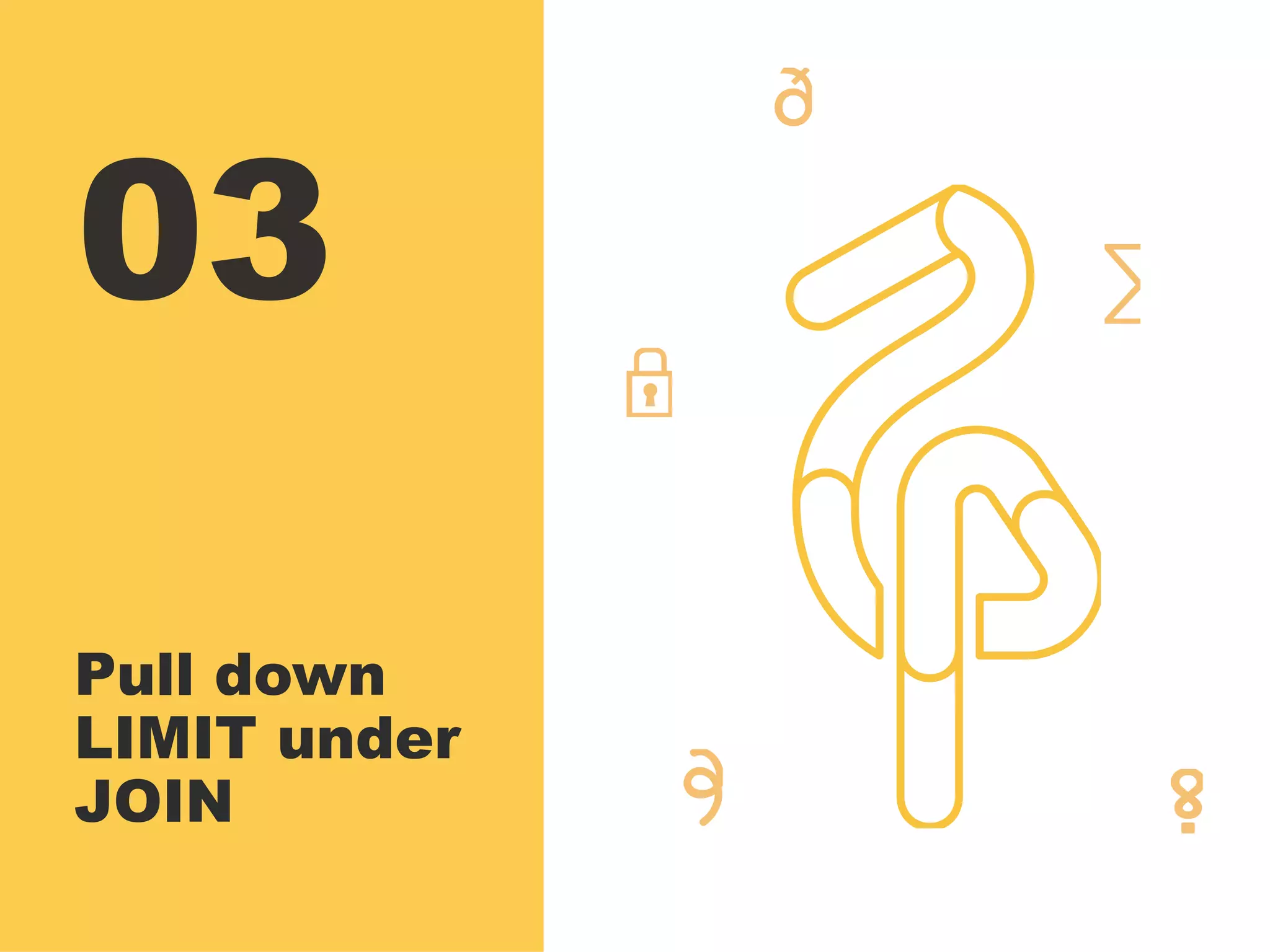 03
Pull down
LIMIT under
JOIN
 