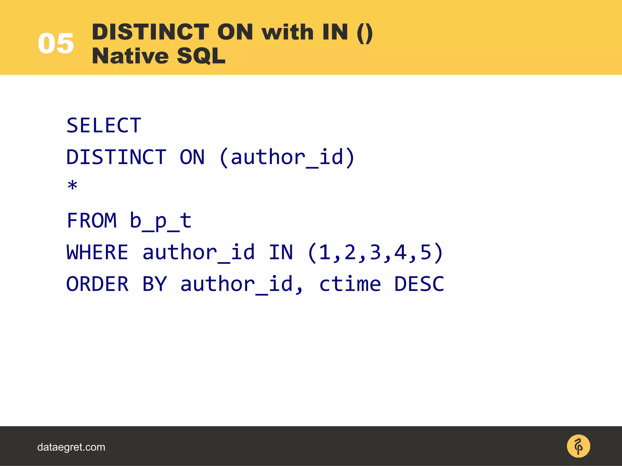 05
dataegret.com
SELECT
DISTINCT ON (author_id)
*
FROM b_p_t
WHERE author_id IN (1,2,3,4,5)
ORDER BY author_id, ctime DESC
DISTINCT ON with IN ()
Native SQL
 