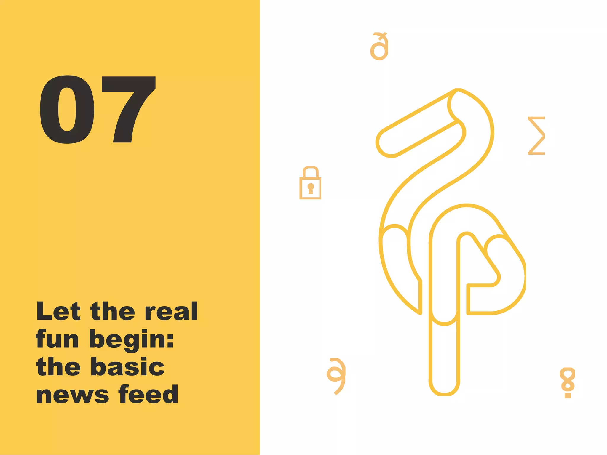 07
Let the real
fun begin:
the basic
news feed
 