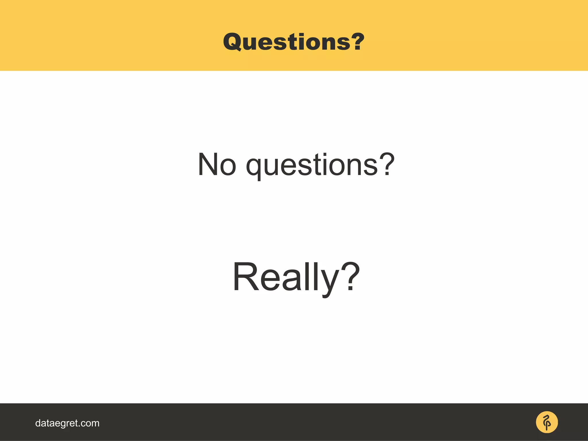 dataegret.com
No questions?
Really?
Questions?
 