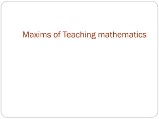 Maxims of Teaching mathematics
 