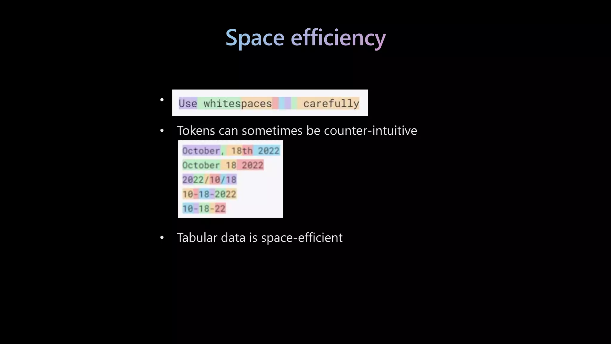 •
• Tokens can sometimes be counter-intuitive
• Tabular data is space-efficient
Space efficiency
 