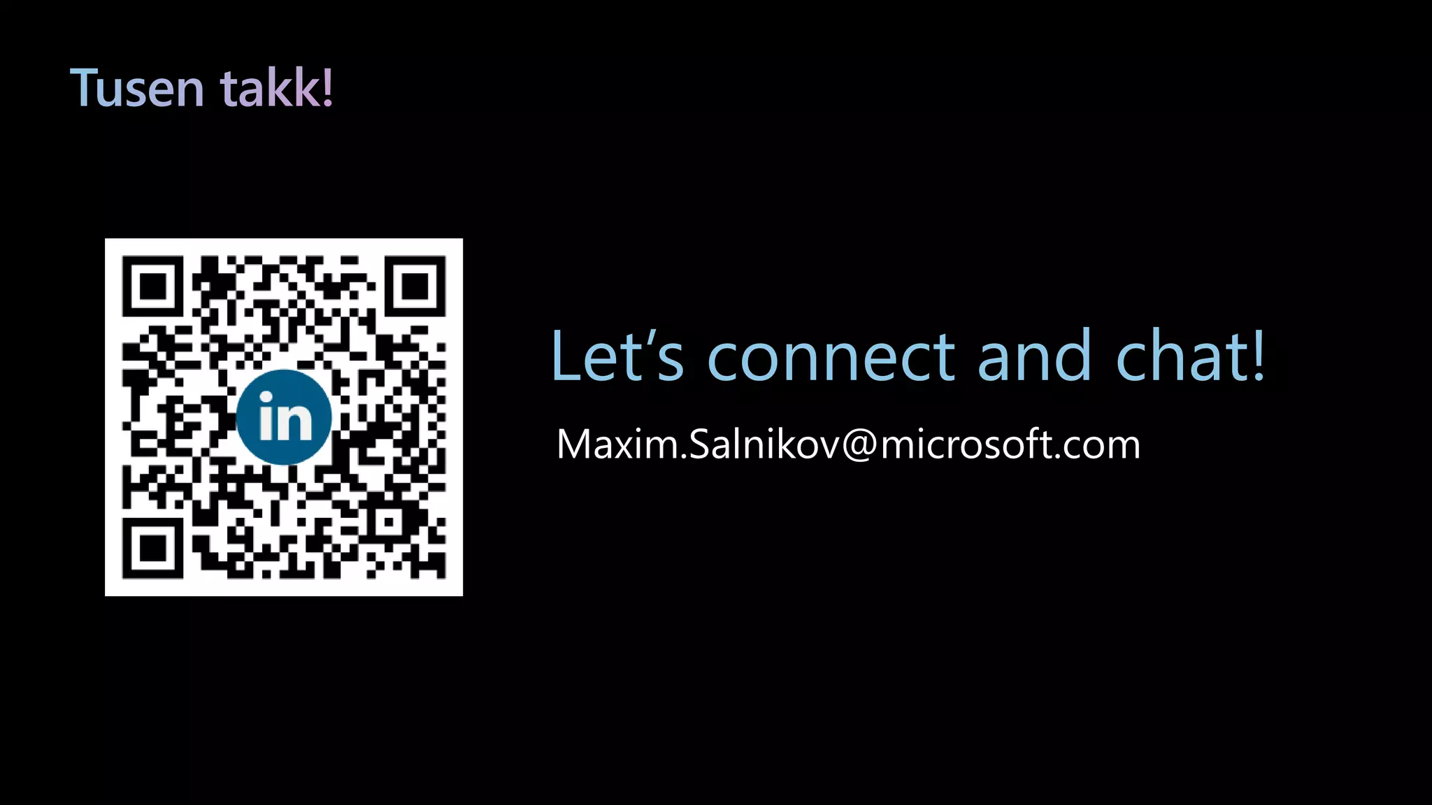 Maxim.Salnikov@microsoft.com
Let’s connect and chat!
 