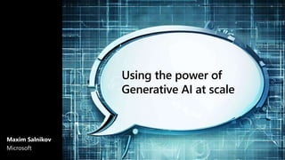 Using the power of
Generative AI at scale
Maxim Salnikov
Microsoft
 