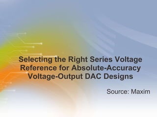 Selecting the Right Series Voltage Reference for Absolute-Accuracy Voltage-Output DAC Designs ,[object Object]