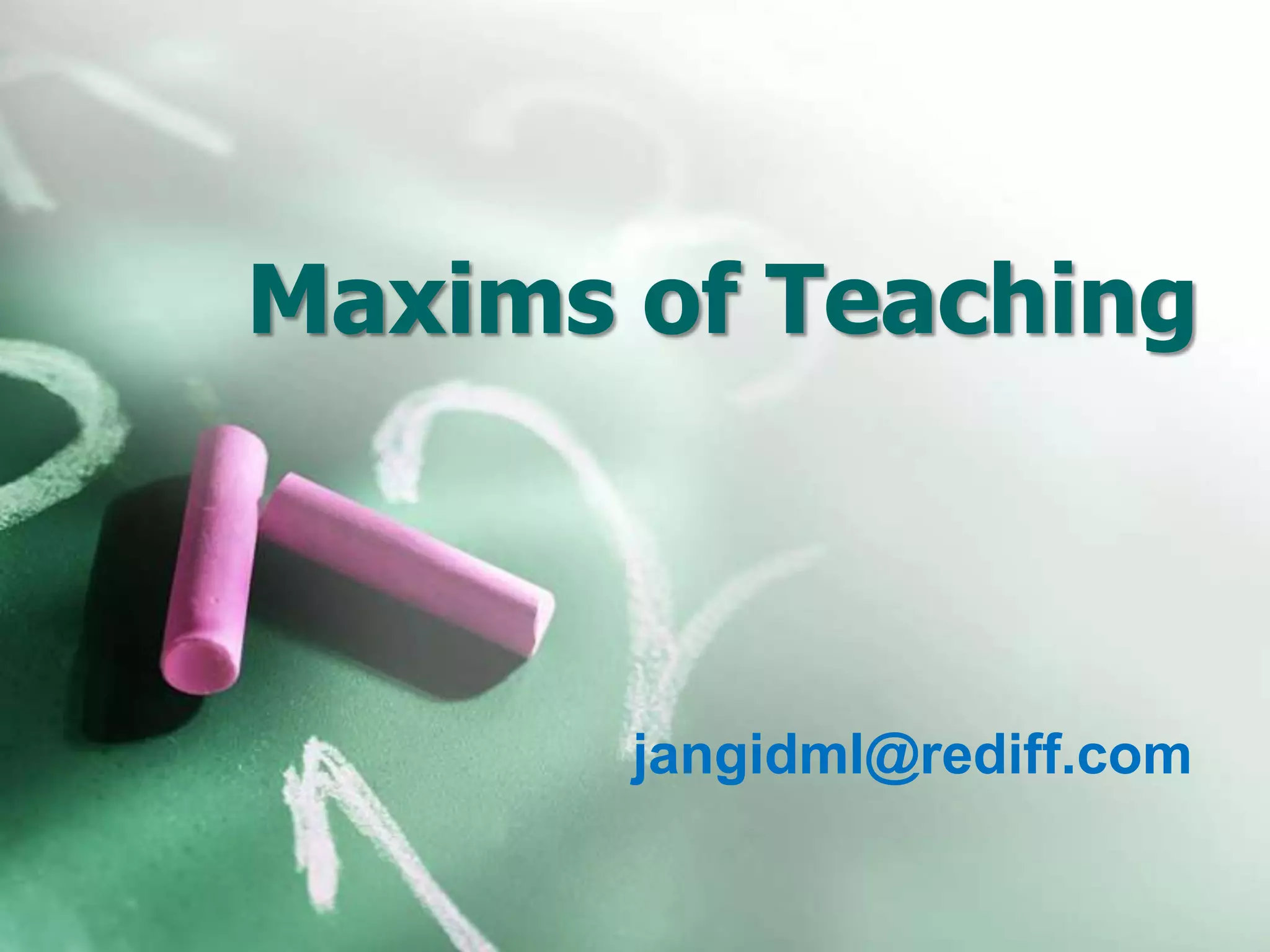 Maxims of Teaching



       jangidml@rediff.com
 