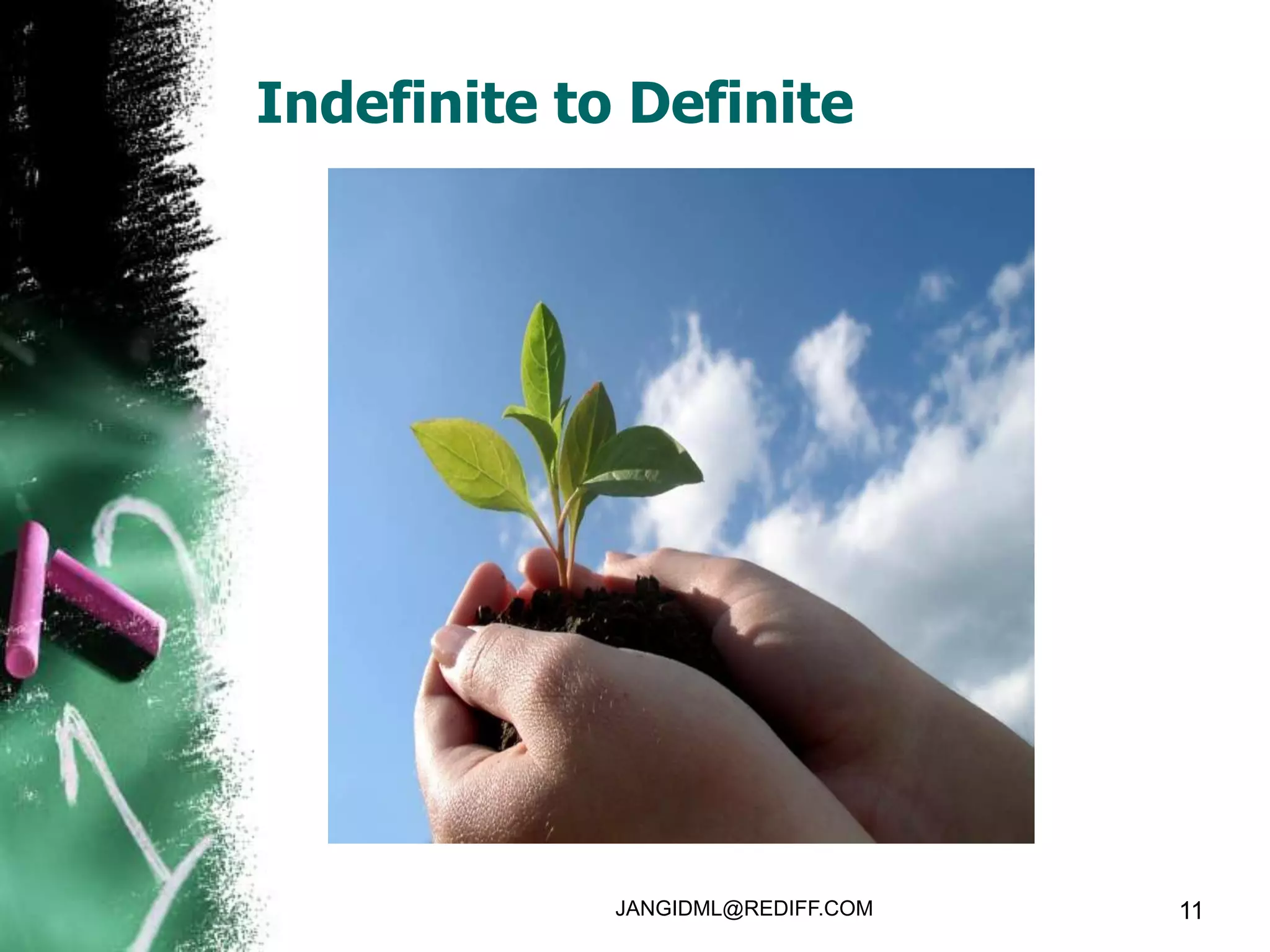 Indefinite to Definite




             JANGIDML@REDIFF.COM   11
 