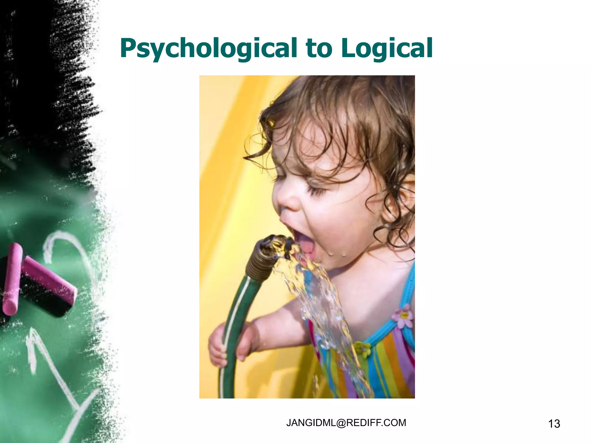 Psychological to Logical




            JANGIDML@REDIFF.COM   13
 