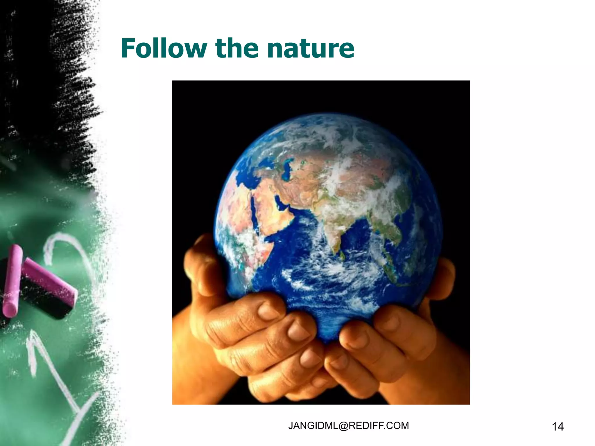 Follow the nature




            JANGIDML@REDIFF.COM   14
 