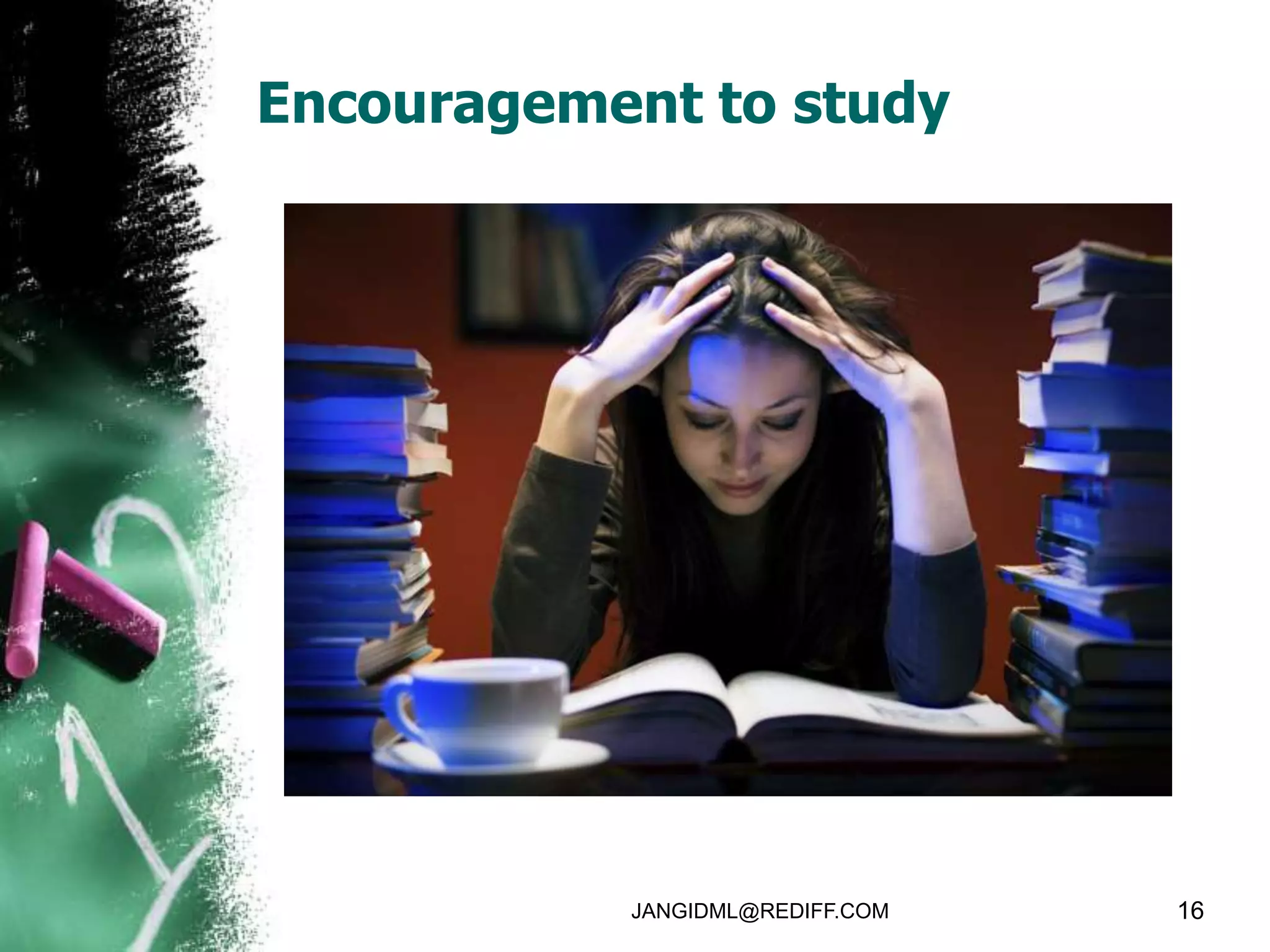Encouragement to study




           JANGIDML@REDIFF.COM   16
 