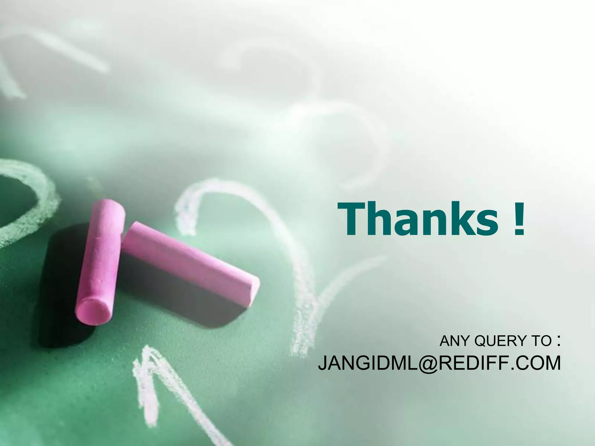 Thanks !

         ANY QUERY TO :
JANGIDML@REDIFF.COM
 