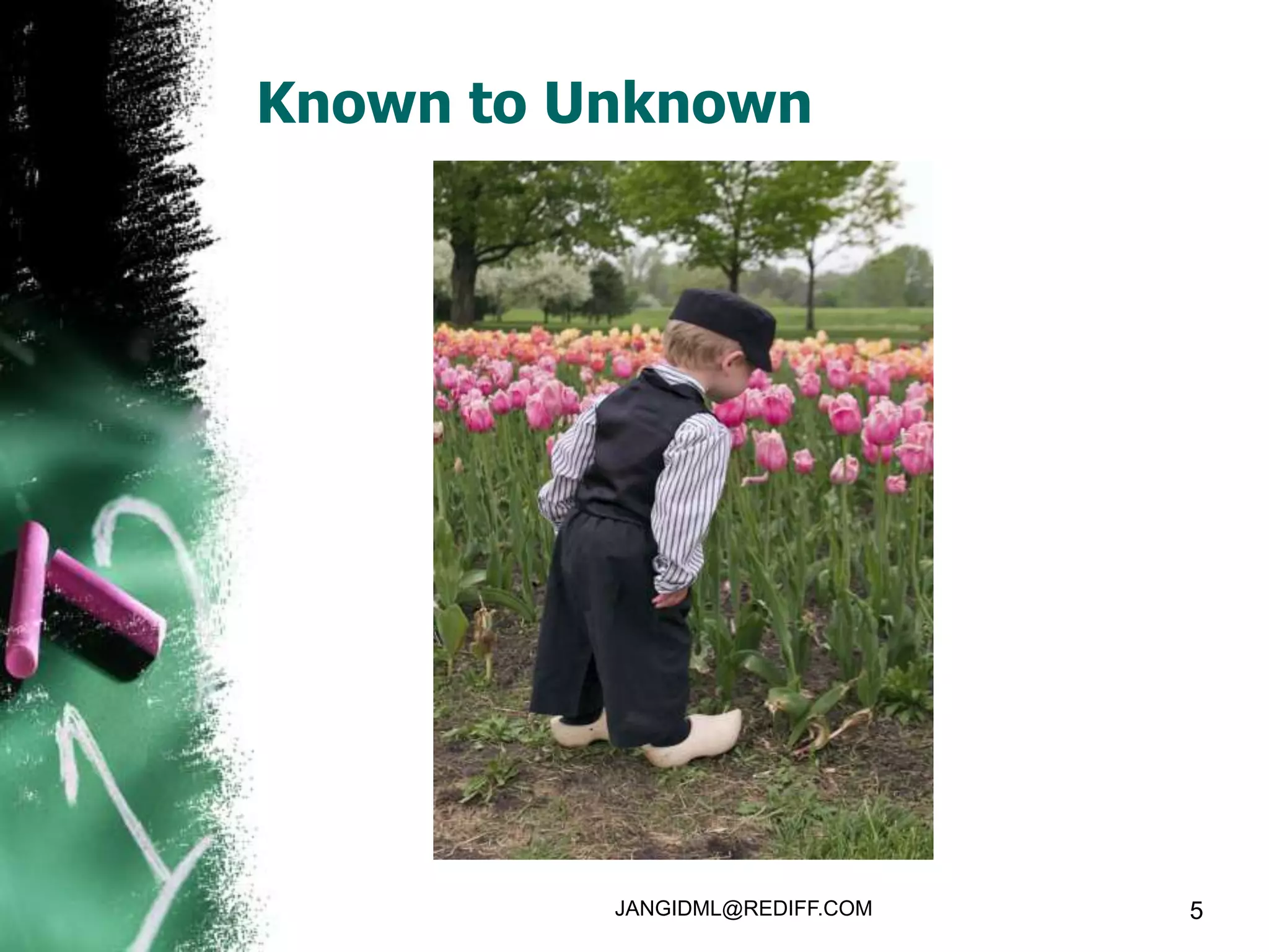 Known to Unknown




          JANGIDML@REDIFF.COM   5
 