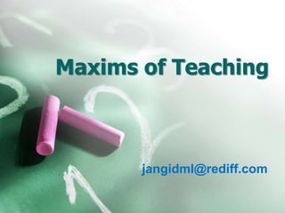 Maxims of Teaching



       jangidml@rediff.com
 
