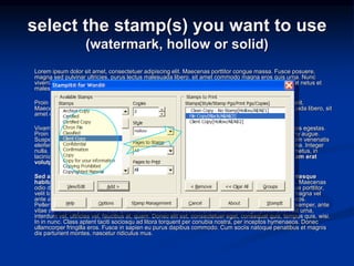 select the stamp(s) you want to use
(watermark, hollow or solid)
Lorem ipsum dolor sit amet, consectetuer adipiscing elit. Maecenas porttitor congue massa. Fusce posuere,
magna sed pulvinar ultricies, purus lectus malesuada libero, sit amet commodo magna eros quis urna. Nunc
viverra imperdiet enim. Fusce est. Vivamus a tellus. Pellentesque habitant morbi tristique senectus et netus et
malesuada fames ac turpis egestas.
Proin pharetra nonummy pede. Mauris et orci. Lorem ipsum dolor sit amet, consectetuer adipiscing elit.
Maecenas porttitor congue massa. Fusce posuere, magna sed pulvinar ultricies, purus lectus malesuada libero, sit
amet commodo magna eros quis urna. Nunc viverra imperdiet enim. Fusce est.
Vivamus a tellus. Pellentesque habitant morbi tristique senectus et netus et malesuada fames ac turpis egestas.
Proin pharetra nonummy pede. Mauris et orci. Aenean nec lorem. In porttitor. Donec laoreet nonummy augue.
Suspendisse dui purus, scelerisque at, vulputate vitae, pretium mattis, nunc. Mauris eget neque at sem venenatis
eleifend. Ut nonummy. Fusce aliquet pede non pede. Suspendisse dapibus lorem pellentesque magna. Integer
nulla. Donec blandit feugiat ligula. Donec hendrerit, felis et imperdiet euismod, purus ipsum pretium metus, in
lacinia nulla nisl eget sapien. Donec ut est in lectus consequat consequat. Etiam eget dui. Aliquam erat
volutpat.
Sed at lorem in nunc porta tristique. Proin nec augue. Quisque aliquam tempor magna. Pellentesque
habitant morbi tristique senectus et netus et malesuada fames ac turpis egestas. Nunc ac magna. Maecenas
odio dolor, vulputate vel, auctor ac, accumsan id, felis. Pellentesque cursus sagittis felis. Pellentesque porttitor,
velit lacinia egestas auctor, diam eros tempus arcu, nec vulputate augue magna vel risus. Cras non magna vel
ante adipiscing rhoncus. Vivamus a mi. Morbi neque. Aliquam erat volutpat. Integer ultrices lobortis eros.
Pellentesque habitant morbi tristique senectus et netus et malesuada fames ac turpis egestas Proin semper, ante
vitae sollicitudin posuere, metus quam iaculis nibh, vitae scelerisque nunc massa eget pede. Sed velit urna,
interdum vel, ultricies vel, faucibus at, quam. Donec elit est, consectetuer eget, consequat quis, tempus quis, wisi.
In in nunc. Class aptent taciti sociosqu ad litora torquent per conubia nostra, per inceptos hymenaeos. Donec
ullamcorper fringilla eros. Fusce in sapien eu purus dapibus commodo. Cum sociis natoque penatibus et magnis
dis parturient montes, nascetur ridiculus mus.
 