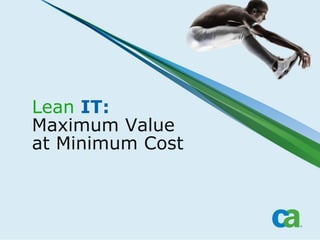 Lean IT:
Maximum Value
at Minimum Cost
 